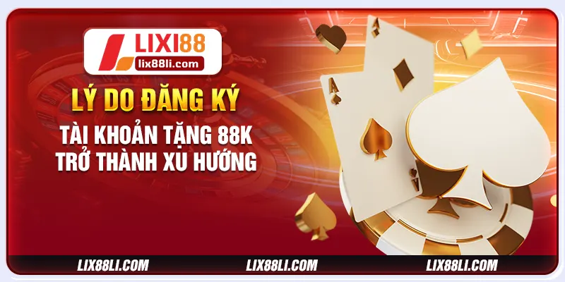 Lý do đăng ký tài khoản tặng 88K trở thành xu hướng Lý do đăng ký tài khoản tặng 88K trở thành xu hướng